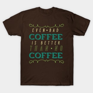 Even Bad Coffee... T-Shirt